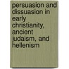 Persuasion and Dissuasion in Early Christianity, Ancient Judaism, and Hellenism by Unknown
