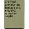 ANI World Architectural Heritage of a Medieval Armenian Capital door Onbekend