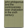 John Philoponus and the Controversies over Chalcedon in the Sixth Century door Lang, Uwe Michael