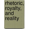 Rhetoric, Royalty, And Reality door Onbekend