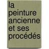 la peinture ancienne et ses procédés door J. Couvert