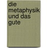Die Metaphysik und das gute by W. Goris