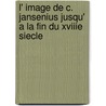 L' image de C. Jansenius jusqu' a la fin du XVIIIe siecle by E.J.M. van Eijl