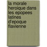 La morale heroique dans les epopees latines d'epoque Flavienne door F. Ripoll