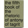 The Fifth Book of the Rhetoric of Antony of Tagrit door J.W. Watt