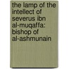 The Lamp of the Intellect of Severus Ibn al-Muqaffa: Bishop of Al-Ashmunain door R.Y. Ebied