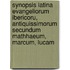 Synopsis Latina Evangeliorum Ibericoru, Antiquissimorum secundum Mathhaeum, Marcum, Lucam