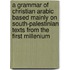 A grammar of Christian Arabic based mainly on South-Palestinian texts from the First Millenium