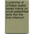 A grammar of Christian Arabic based mainly on South-Palestinian Texts fron the First Millenium