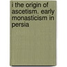 I The origin of ascetism. Early monasticism in Persia by A. Voobus