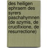 Des heiligen Ephraem des Syrers Paschahymnen (De azymis, de crucifixione, de resurrectione) by E. Beck