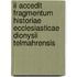 II Accedit fragmentum Historiae ecclesiasticae Dionysii Telmahrensis