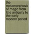 The Metamorphosis of Magic from Late Antiquity to the Early Modern Period
