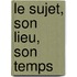 Le sujet, son lieu, son temps