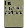 The Egyptian God Tutu door Kaper, Olaf E.