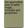 The apocrydhal acts of Peter : magic, miracles and gnosticism door J.N. Bremmer