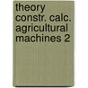 Theory constr. calc. agricultural machines 2 by Unknown