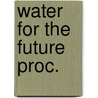 Water for the future proc. door Onbekend