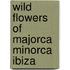 Wild flowers of majorca minorca ibiza