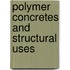 Polymer concretes and structural uses