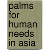 Palms for human needs in asia by Unknown