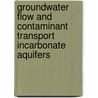 Groundwater Flow and Contaminant Transport Incarbonate Aquifers door Sasowsky, Ira D.