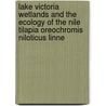 Lake Victoria wetlands and the ecology of the Nile Tilapia Oreochromis Niloticus Linne by J.S. Balirwa