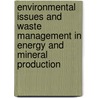 Environmental issues and waste management in energy and mineral production by Ozgenoglu a.