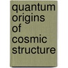 Quantum origins of cosmic structure by E. Vanmarcke