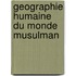 Geographie humaine du monde musulman