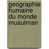 Geographie humaine du monde musulman door Miquel