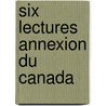 Six lectures annexion du canada door Dessaulles