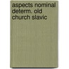 Aspects nominal determ. old church slavic by Michael S. Flier
