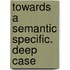 Towards a semantic specific. deep case
