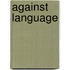Against language