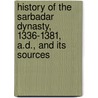 History of the Sarbadar Dynasty, 1336-1381, A.D., and Its Sources door Smith, John M.