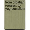 From croatian renaiss. to yug.socialism by Kadic