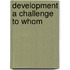 Development a challenge to whom