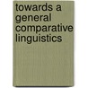 Towards a general comparative linguistics by Norman Ellis