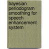 Bayesian periodogram smoothing for speech enhancement system door X. Zhang
