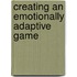 Creating an emotionally adaptive game