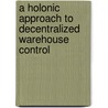 A holonic approach to decentralized warehouse control by H. Moneva