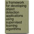 A framework for developing object detection applications using supervised learning algorithms