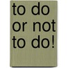To do or not to do! door B.J. Jaeken
