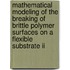 Mathematical modeling of the breaking of brittle polymer surfaces on a flexible substrate II