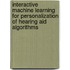 Interactive machine learning for personalization of hearing aid algorithms