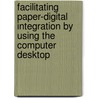 Facilitating paper-digital integration by using the computer desktop by R.H.C. Kummeling