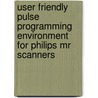 User friendly pulse programming environment for Philips MR scanners door E. Shumskaya
