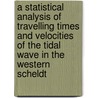 A statistical analysis of travelling times and velocities of the tidal wave in the Western Scheldt door A.V. Rosca
