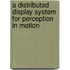 A distributed display system for perception in motion